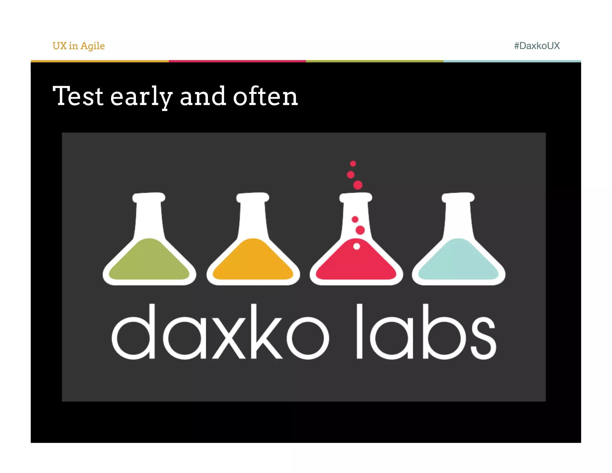 UX in Agile            #DaxkoUX




Test early and often
 