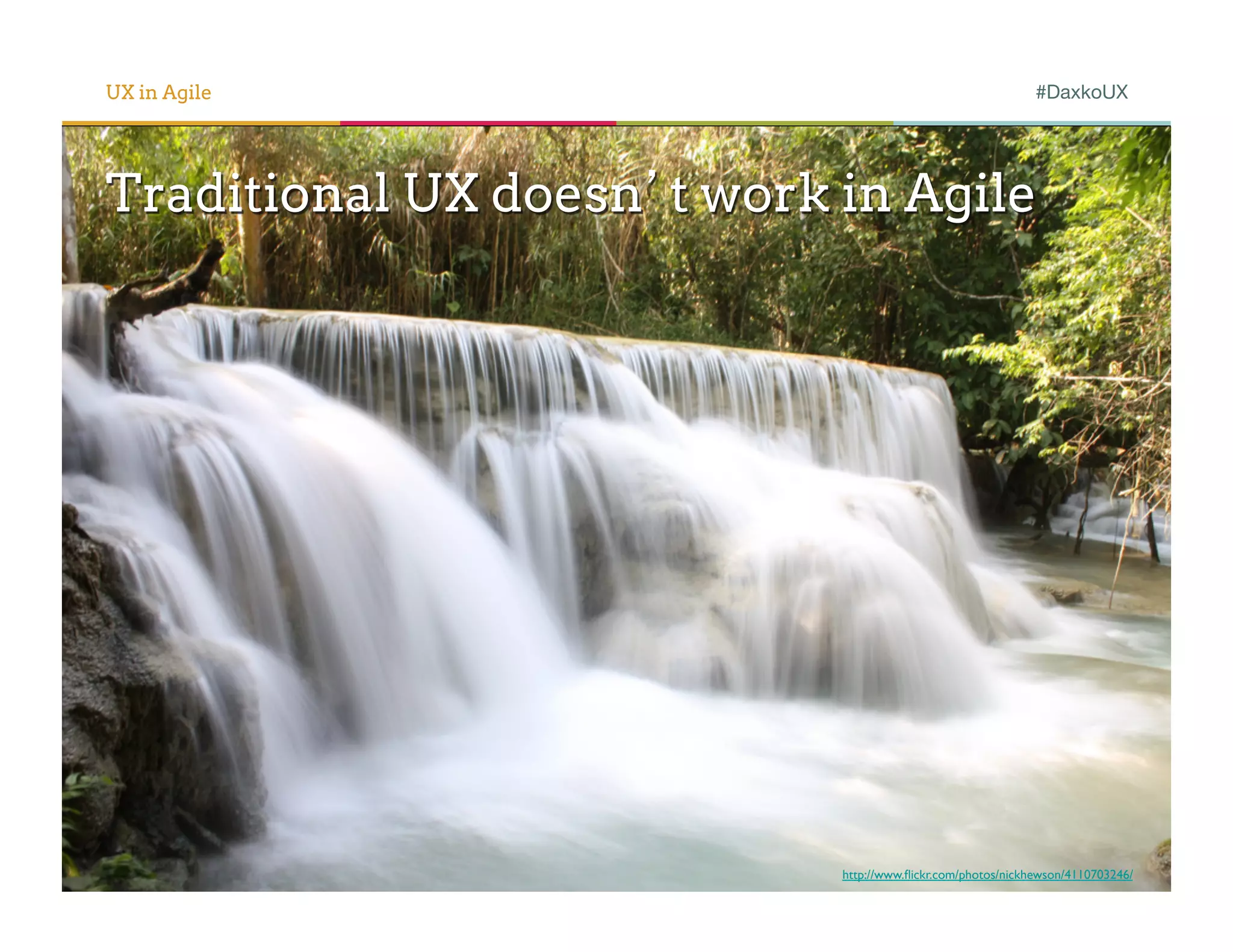 UX in Agile                                                   #DaxkoUX




Traditional UX doesn’t work in Agile




                            http://www.ﬂickr.com/photos/nickhewson/4110703246/	

 