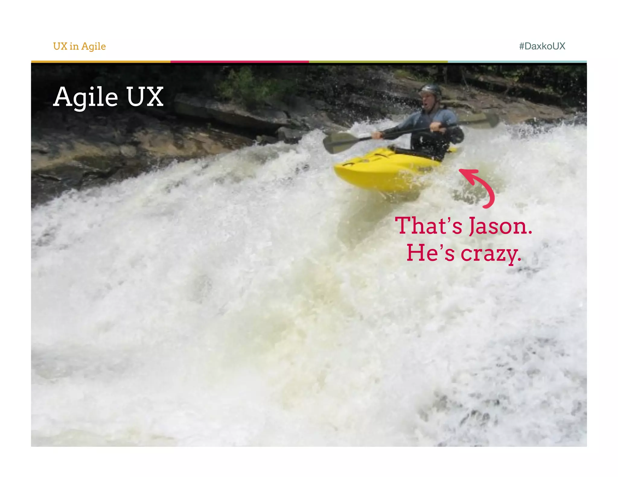 UX in Agile              #DaxkoUX




Agile UX



              That’s Jason.
               He’s crazy.
 