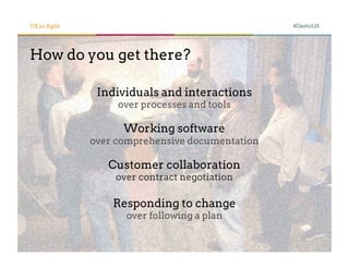 UX in Agile                                      #DaxkoUX




How do you get there?

               Individuals and interactions
                   over processes and tools

                    Working software
              over comprehensive documentation

                 Customer collaboration
                  over contract negotiation

                  Responding to change
                    over following a plan
 