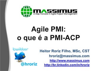Heitor Roriz Filho, MSc, CST
               hroriz@massimus.com
                http://www.massimus.com
@hroriz     http://br.linkedin.com/in/hroriz
 