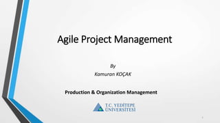 Agile Project Management
By
Kamuran KOÇAK
1
Production & Organization Management
 