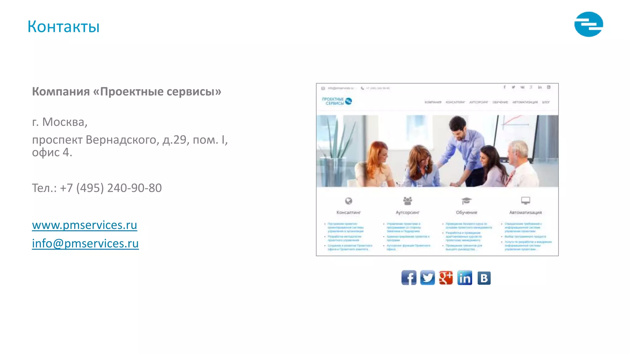 Контакты
Компания «Проектные сервисы»
г. Москва,
проспект Вернадского, д.29, пом. I,
офис 4.
Тел.: +7 (495) 240-90-80
www.pmservices.ru
info@pmservices.ru
 