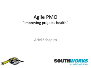 Agile PMO”improvingprojectshealth” Ariel Schapiro 