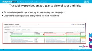 Traceability provides an at-a-glance view of gaps and risks

 Proactively respond to gaps as they surface through out the project
 Discrepancies and gaps are easily visible for team resolution




20                                                                      stay connected at ibm.com/au/innovate
 