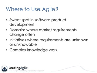 Where to Use Agile?<br />Sweet spot in software product development<br />Domains where market requirements change often<br...