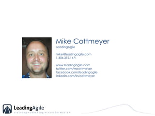 Mike CottmeyerLeadingAgilemike@leadingagile.com	1.404.312.1471www.leadingagile.comtwitter.com/mcottmeyerfacebook.com/leadi...