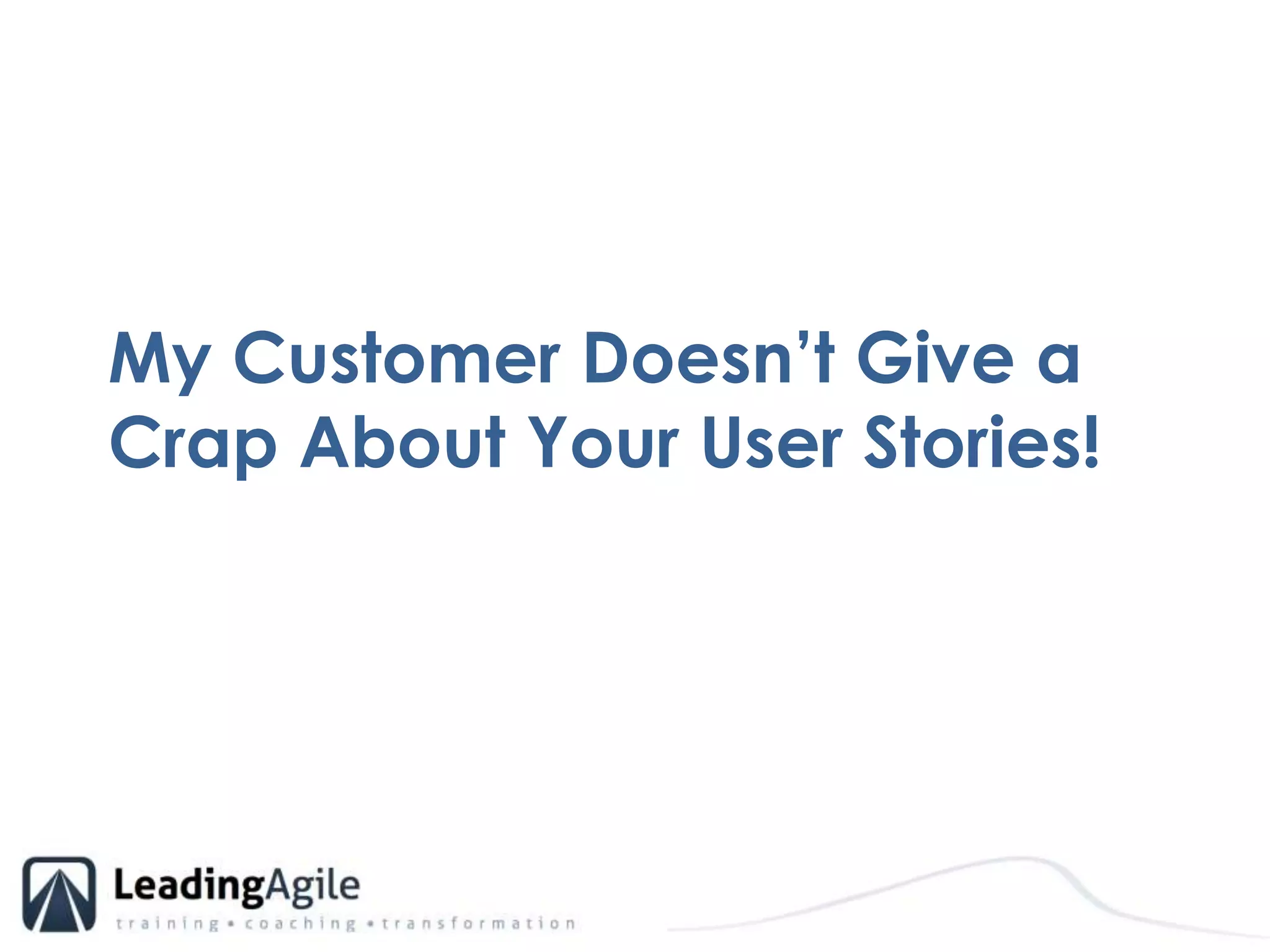 My Customer Doesn’t Give a Crap About Your User Stories!