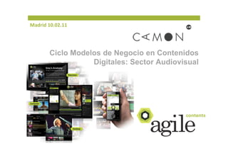 Madrid 10.02.11




       Ciclo Modelos de Negocio en Contenidos
                  Digitales: Sector Audiovisual
 