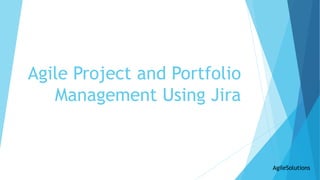 Agile Project and Portfolio
Management Using Jira
AgileSolutions
 