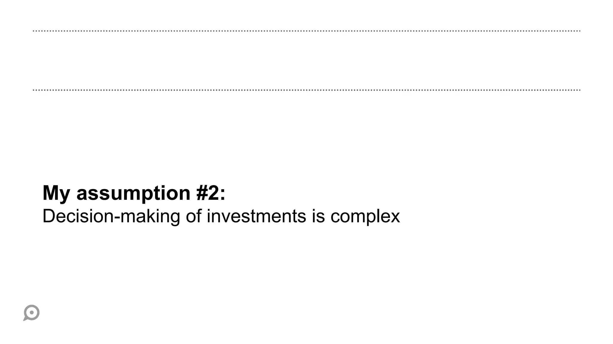 My assumption #2:
Decision-making of investments is complex
 