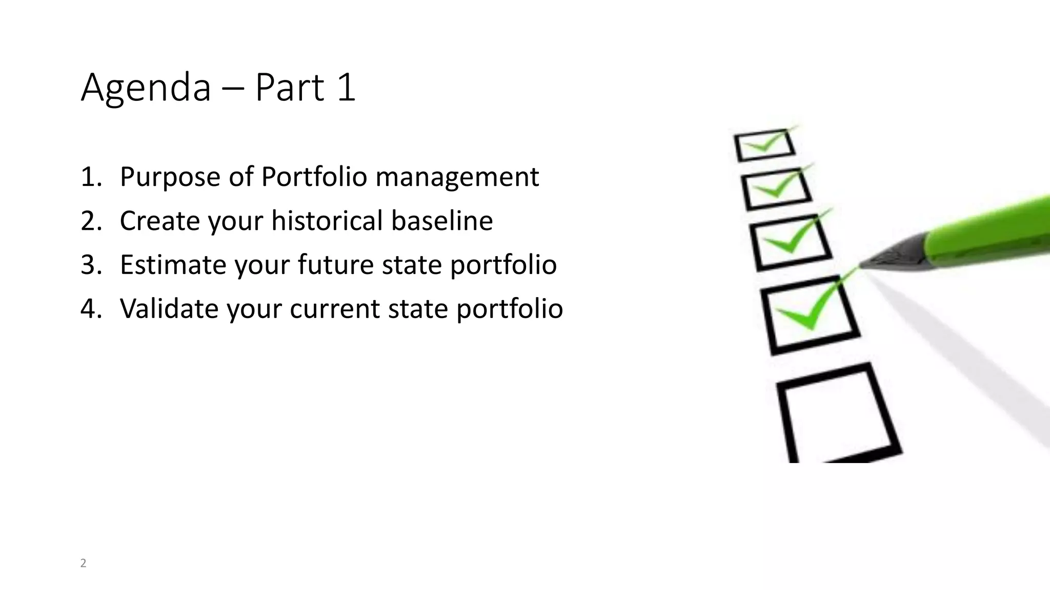 Agenda – Part 1
1. Purpose of Portfolio management
2. Create your historical baseline
3. Estimate your future state portfolio
4. Validate your current state portfolio
2
 