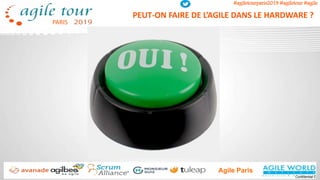 PARIS
#agiletourparis2019 #agiletour #agile
Agile Paris
Confidential C
PEUT-ON FAIRE DE L’AGILE DANS LE HARDWARE ?
 