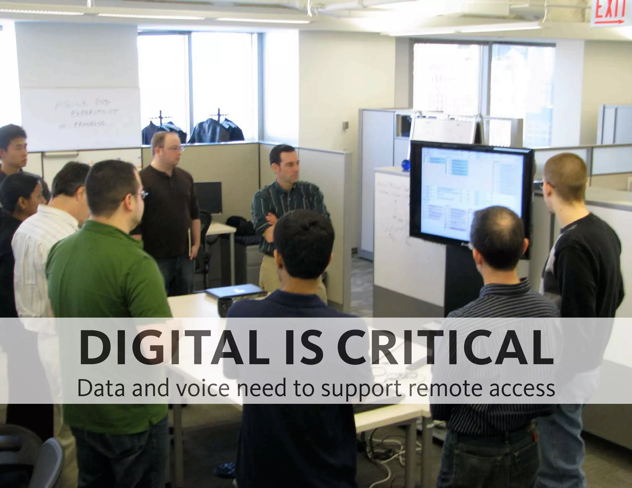 DIGITAL IS CRITICAL
Data and voice need to support remote access
 