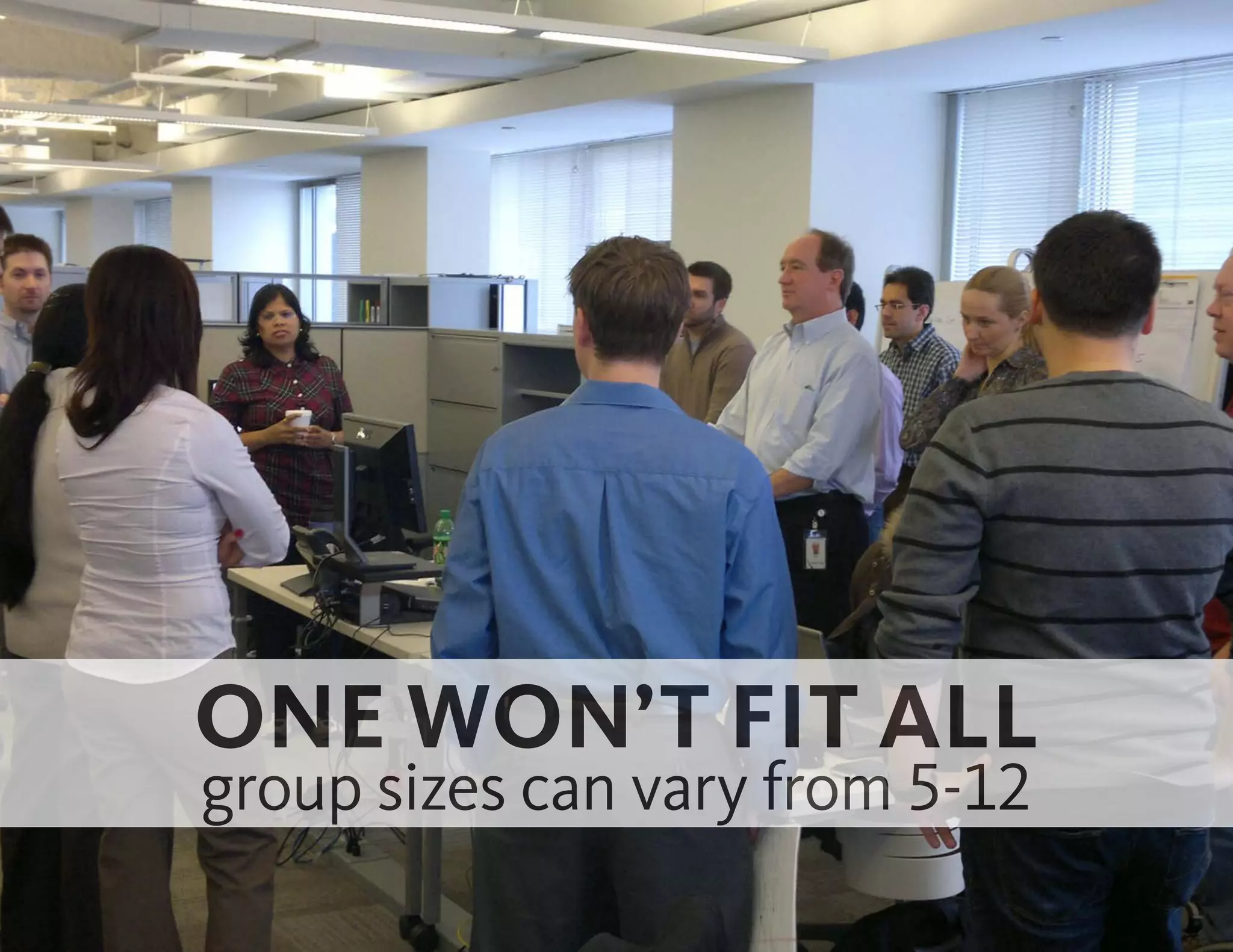 ONE WON’T FIT ALL
group sizes can vary from 5-12
 