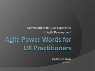 Conversations for User Experience
in Agile Development

Jim Carlsen-Landy

 