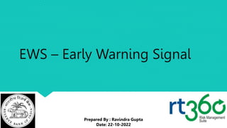 EWS – Early Warning Signal
Prepared By : Ravindra Gupta
Date: 22-10-2022 rt360
 