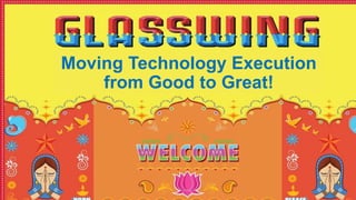 Moving Technology Execution
from Good to Great!
 