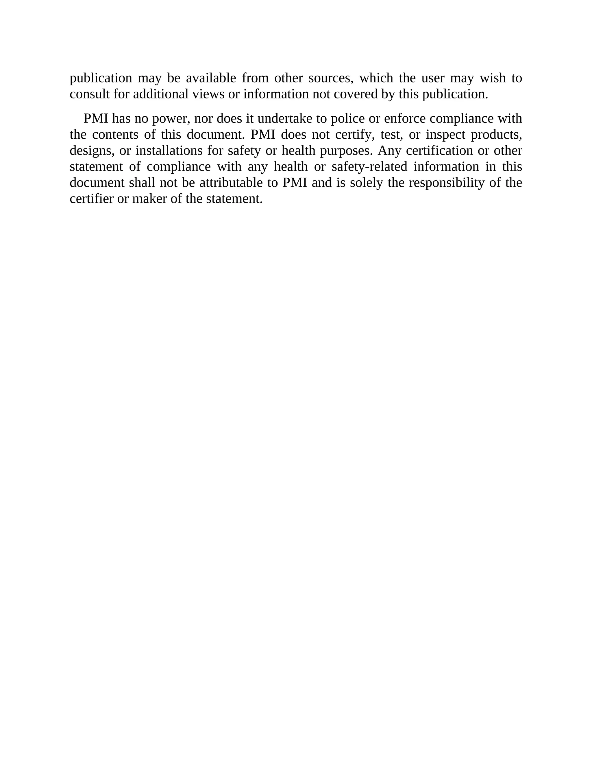 publication may be available from other sources, which the user may wish to
consult for additional views or information not covered by this publication.
PMI has no power, nor does it undertake to police or enforce compliance with
the contents of this document. PMI does not certify, test, or inspect products,
designs, or installations for safety or health purposes. Any certification or other
statement of compliance with any health or safety-related information in this
document shall not be attributable to PMI and is solely the responsibility of the
certifier or maker of the statement.
 