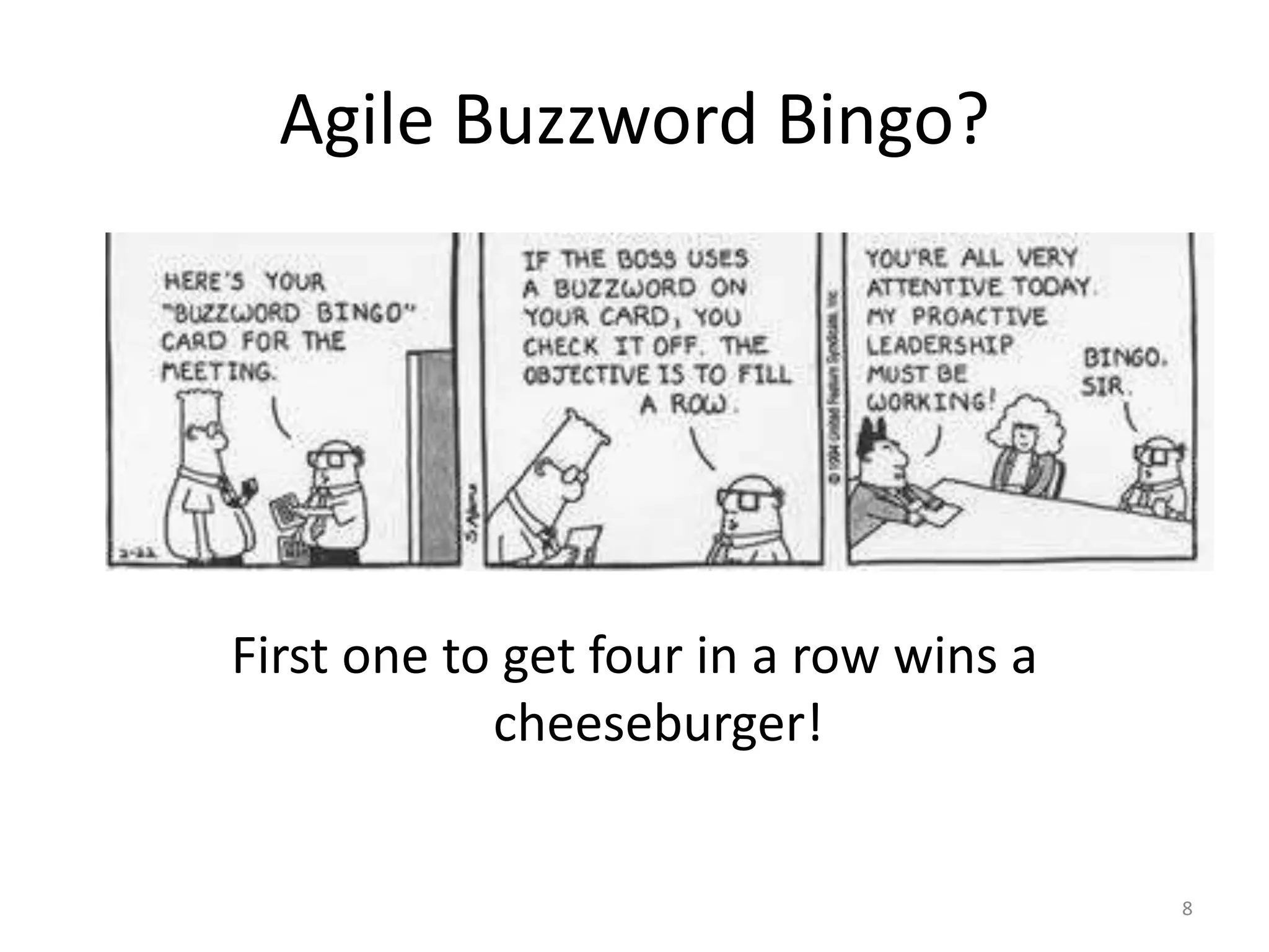 Agile Buzzword Bingo?
First one to get four in a row wins a
cheeseburger!
8
 