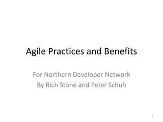 Agile Practices and Benefits
For Northern Developer Network
By Rich Stone and Peter Schuh
1
 