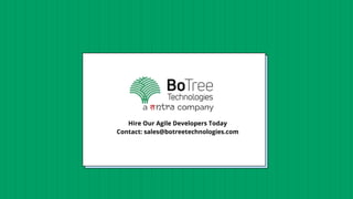 Hire Our Agile Developers Today
Contact: sales@botreetechnologies.com
 