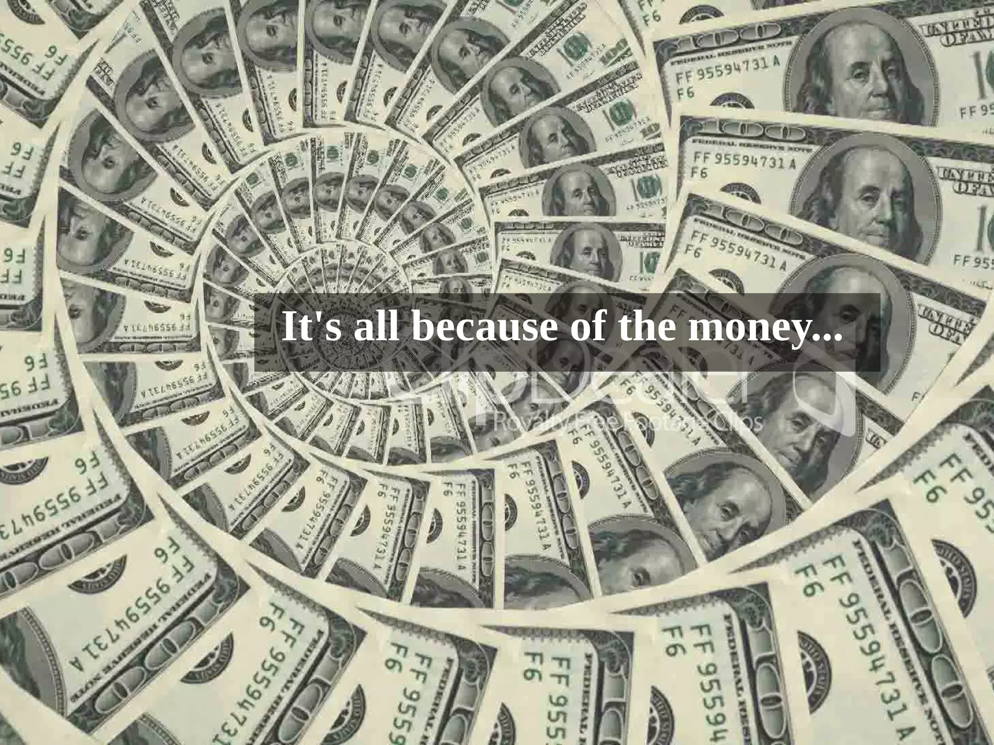 It's all because of the money... 
 