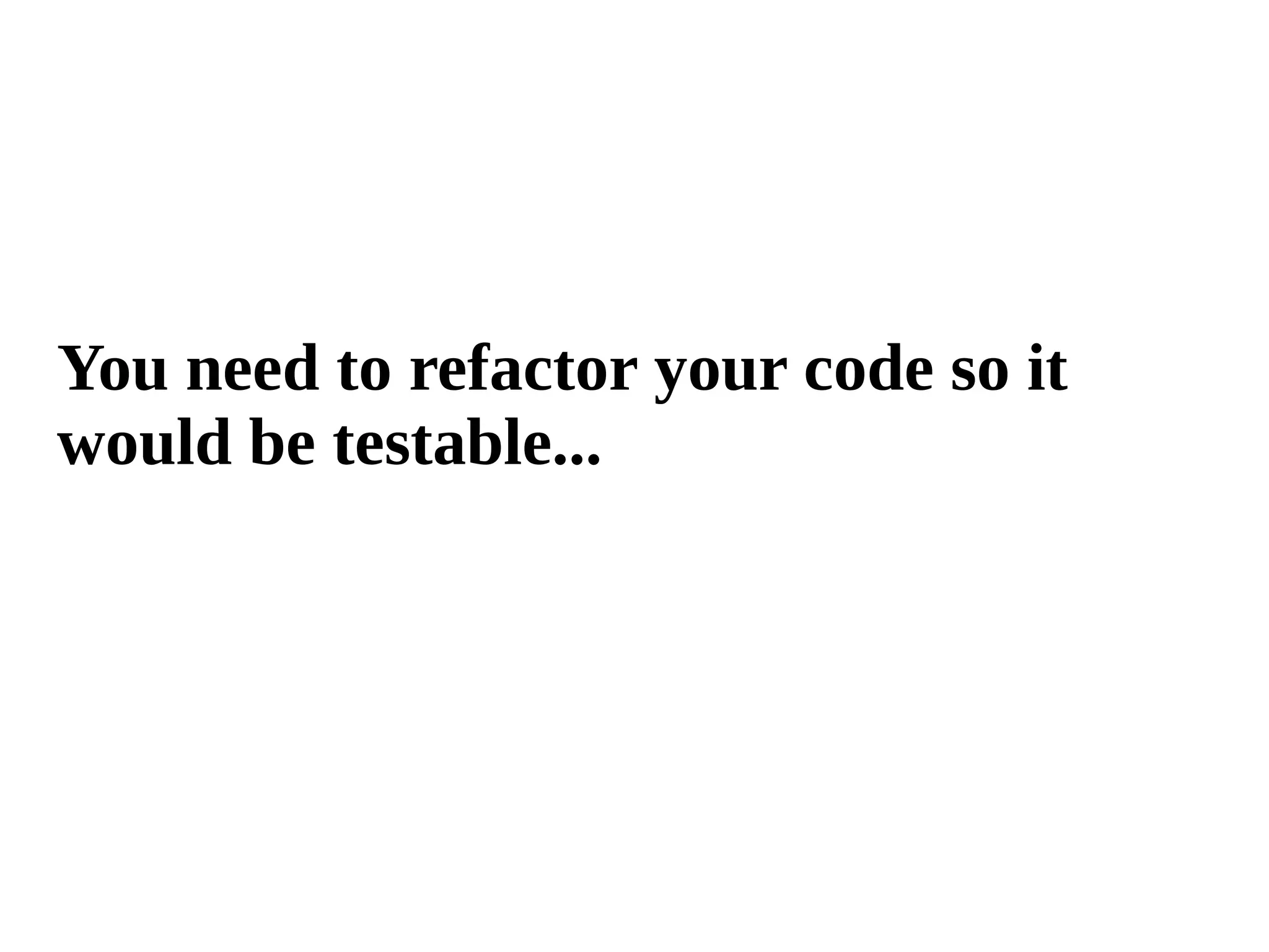 You need to refactor your code so it 
would be testable... 
 