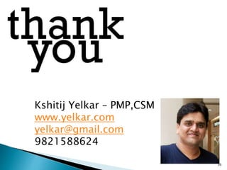 Kshitij Yelkar – PMP,CSM
www.yelkar.com
yelkar@gmail.com
9821588624
36
 