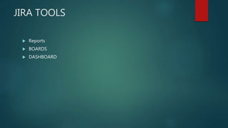 JIRA TOOLS
 Reports
 BOARDS
 DASHBOARD
 