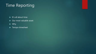 Time Reporting
 It’s all about time
 Our most valuable asset
 Why
 Tempo-timesheet
 