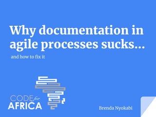Why documentation in
agile processes sucks...
and how to fix it
Brenda Nyokabi
 
