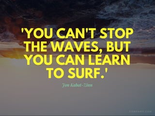 'YOU CAN'T STOP
THE WAVES, BUT
YOU CAN LEARN
TO SURF.'
Jon Kabat-Zinn
C O M P A N Y . C O M
 