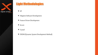 • XP
• Adaptive Software Development
• Feature Driven Development
• Scrum
• Crystal
• DSDM(Dynamic System Development Method)
 