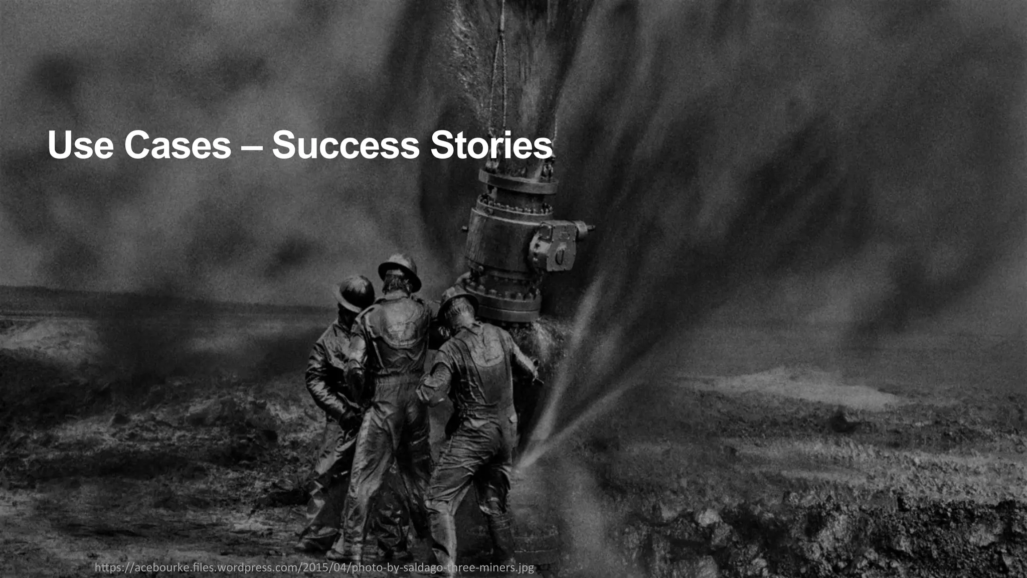 h"ps://acebourke.ﬁles.wordpress.com/2015/04/photo-by-saldago-three-miners.jpg Use Cases – Success Stories 