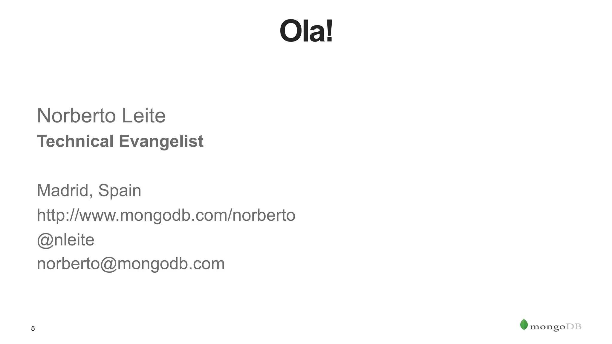 5 Ola! Norberto Leite Technical Evangelist Madrid, Spain http://www.mongodb.com/norberto @nleite norberto@mongodb.com 