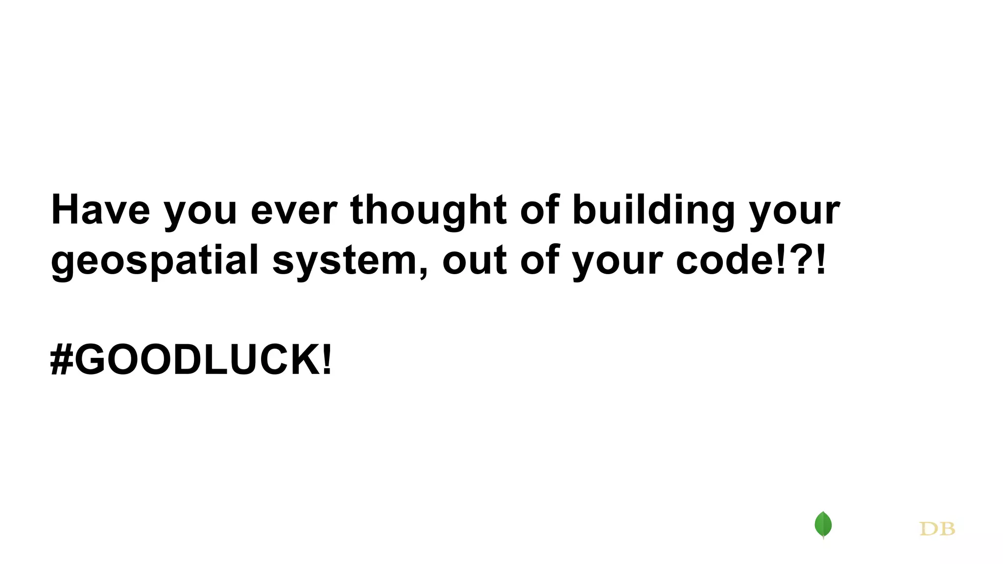 Have you ever thought of building your geospatial system, out of your code!?! #GOODLUCK! 