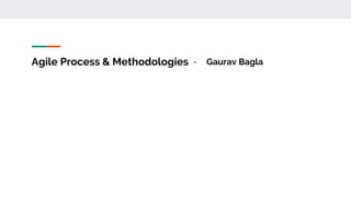 Agile Process & Methodologies - Gaurav Bagla
 