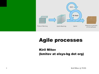 Kiril Mitov @ TUES1
Agile processes
Kiril Mitov
(kmitov at elsys-bg dot org)
 