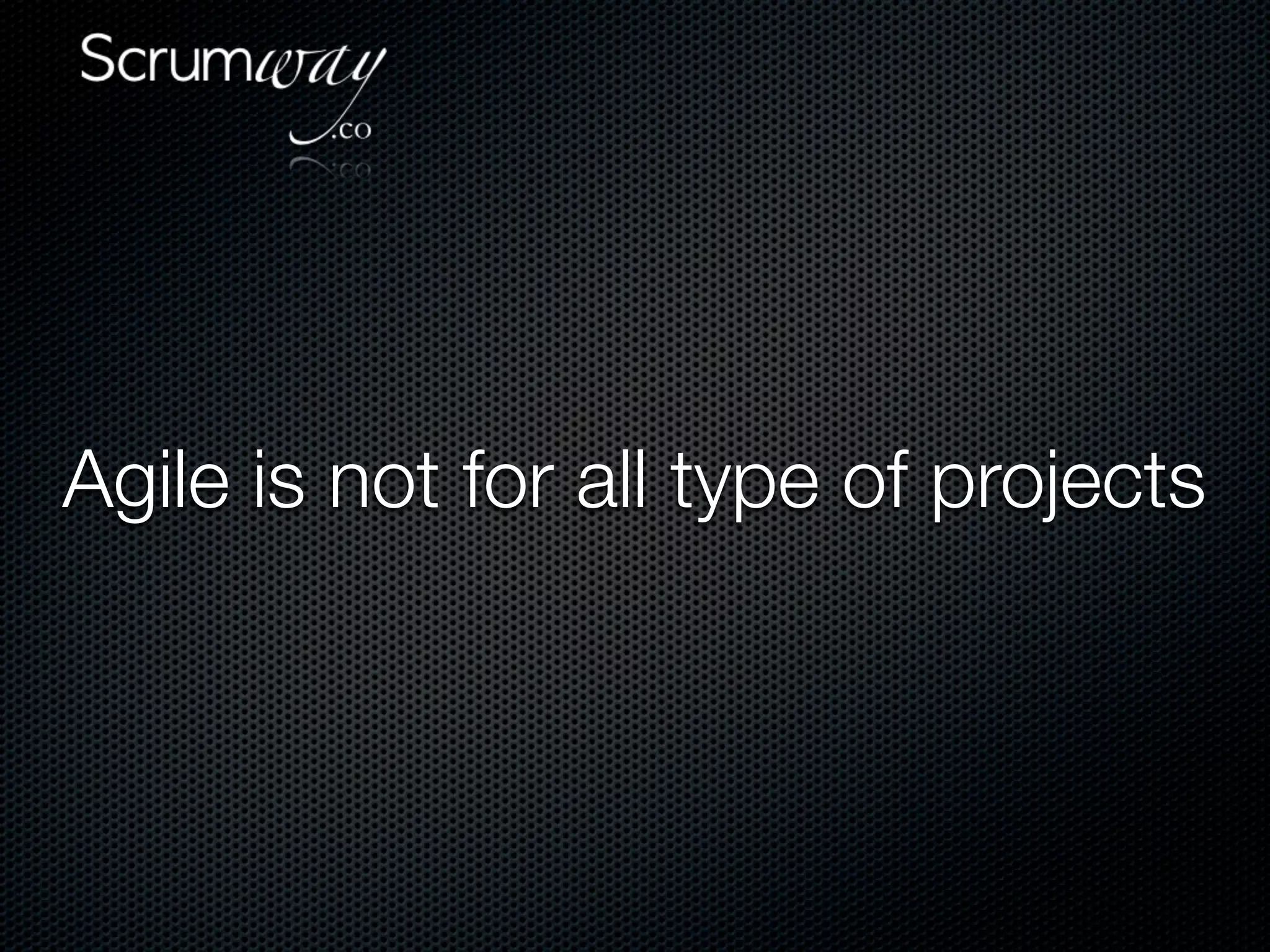 Agile is not for all type of projects
 