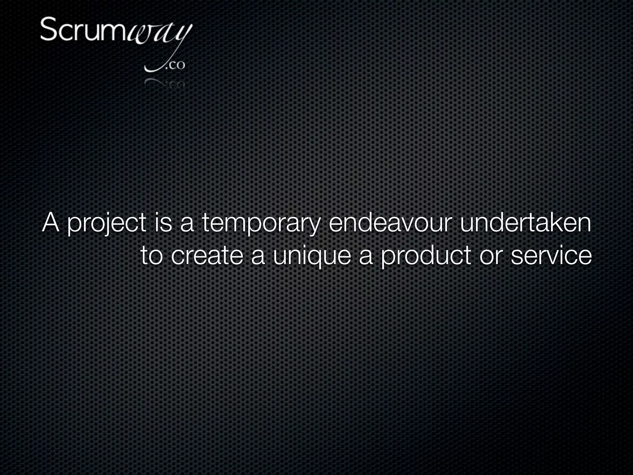 A project is a temporary endeavour undertaken
        to create a unique a product or service
 