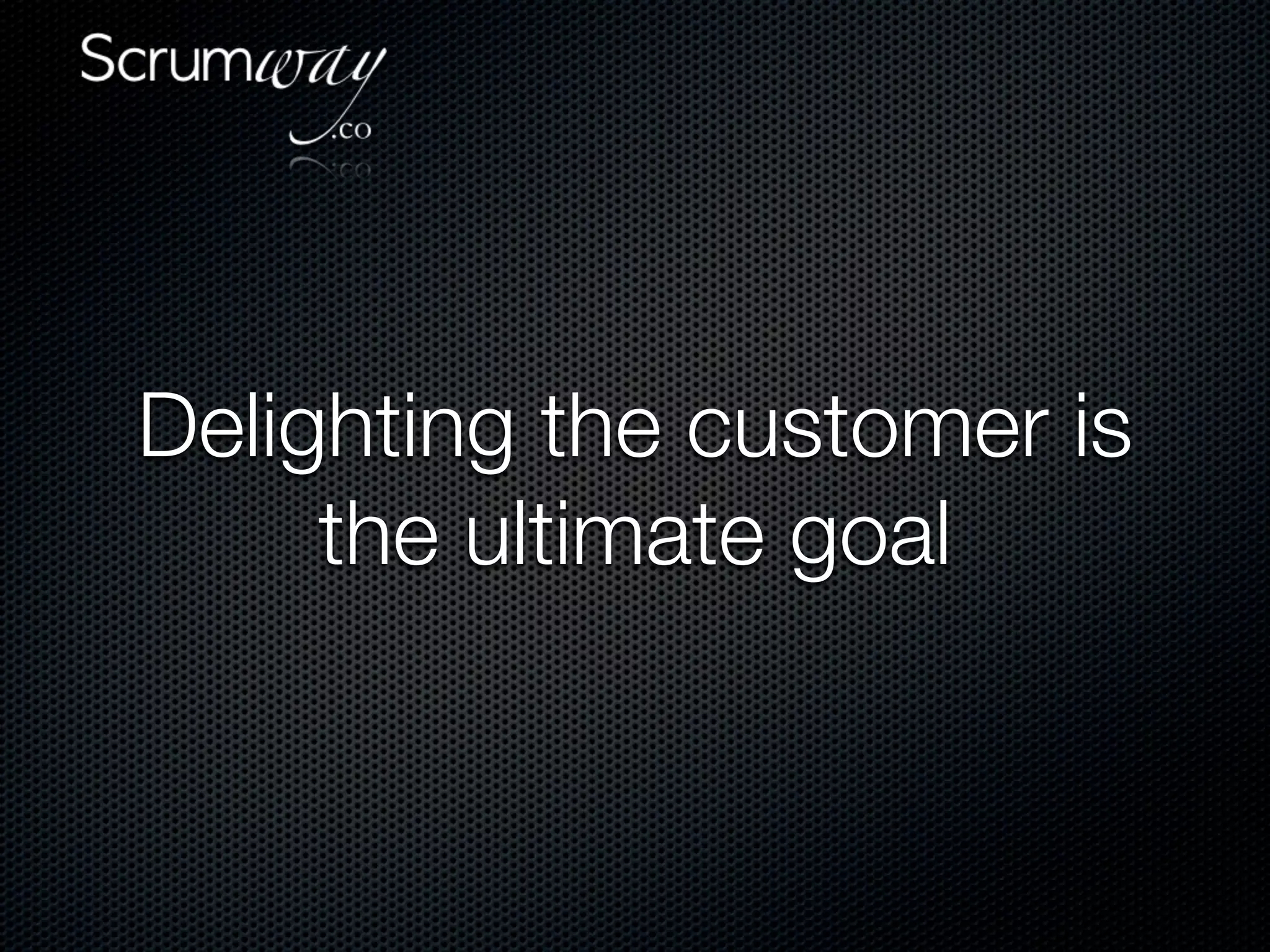 Delighting the customer is
     the ultimate goal
 
