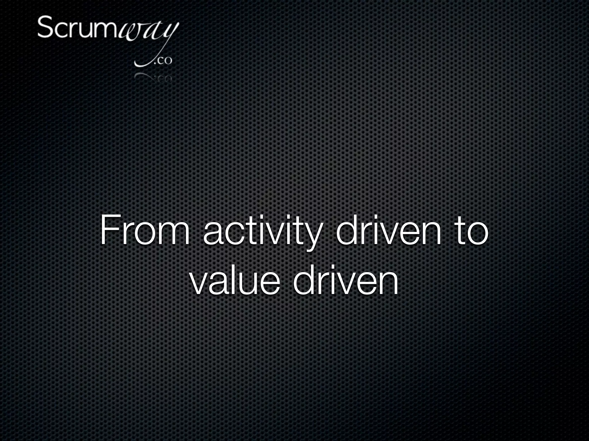 From activity driven to
    value driven
 