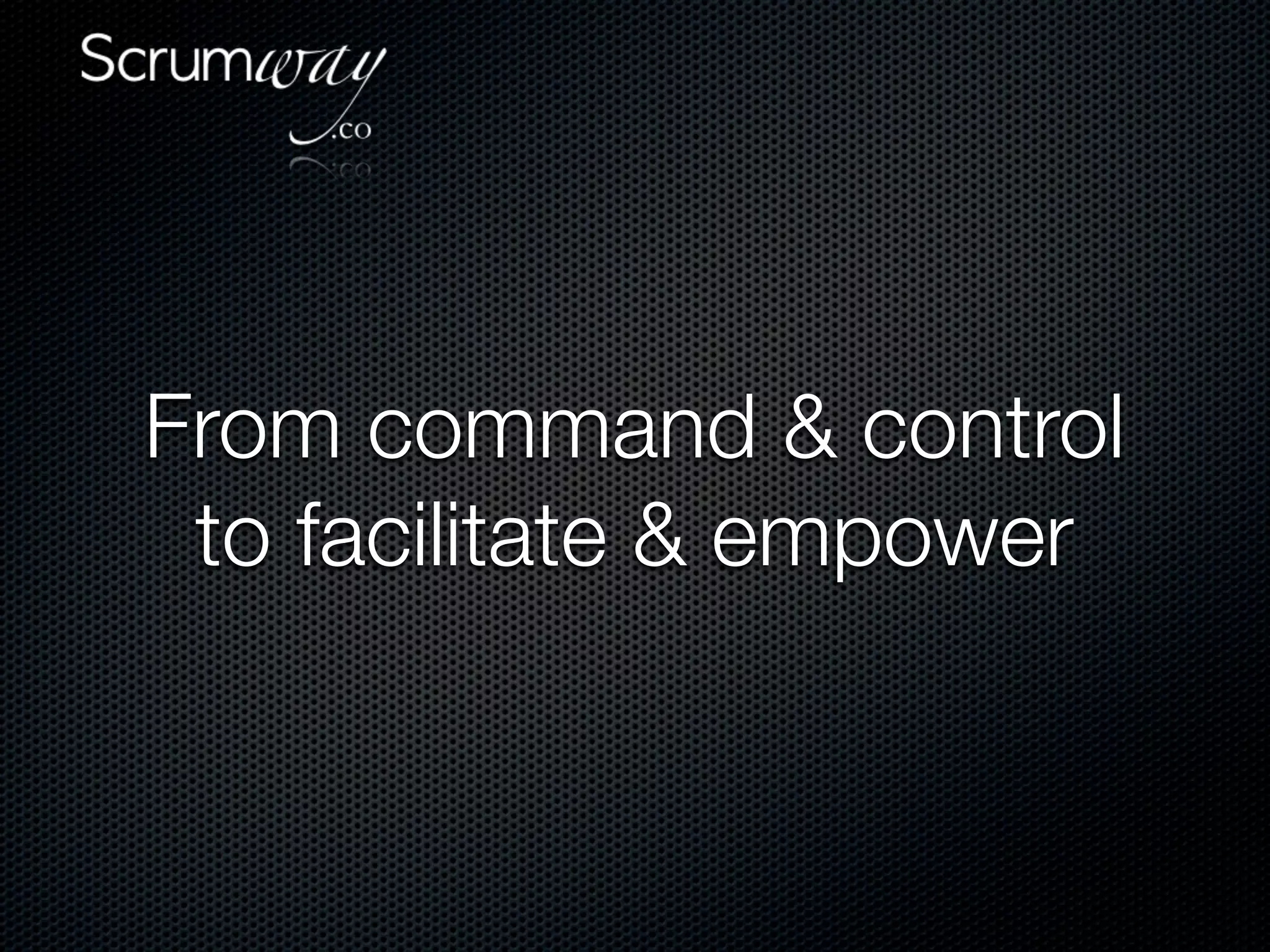 From command & control
 to facilitate & empower
 