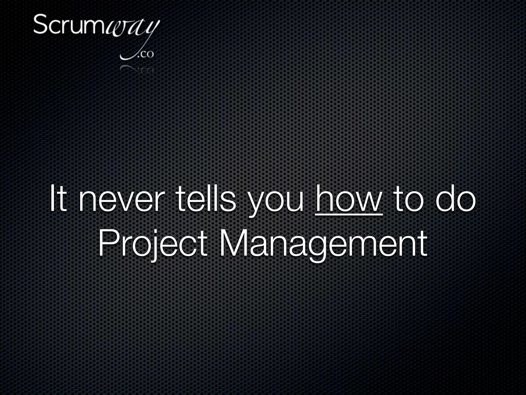 It never tells you how to do
    Project Management
 