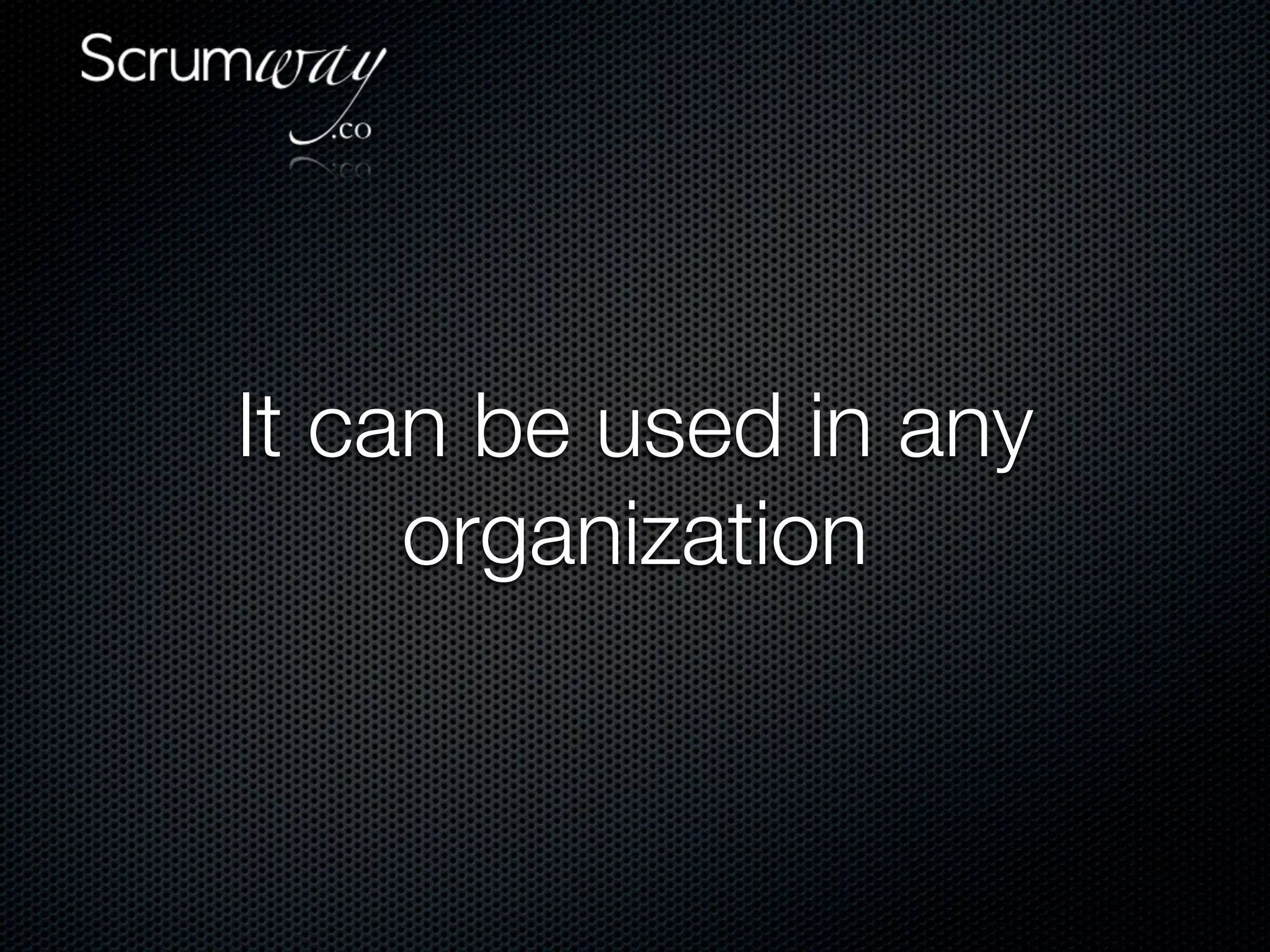 It can be used in any
     organization
 