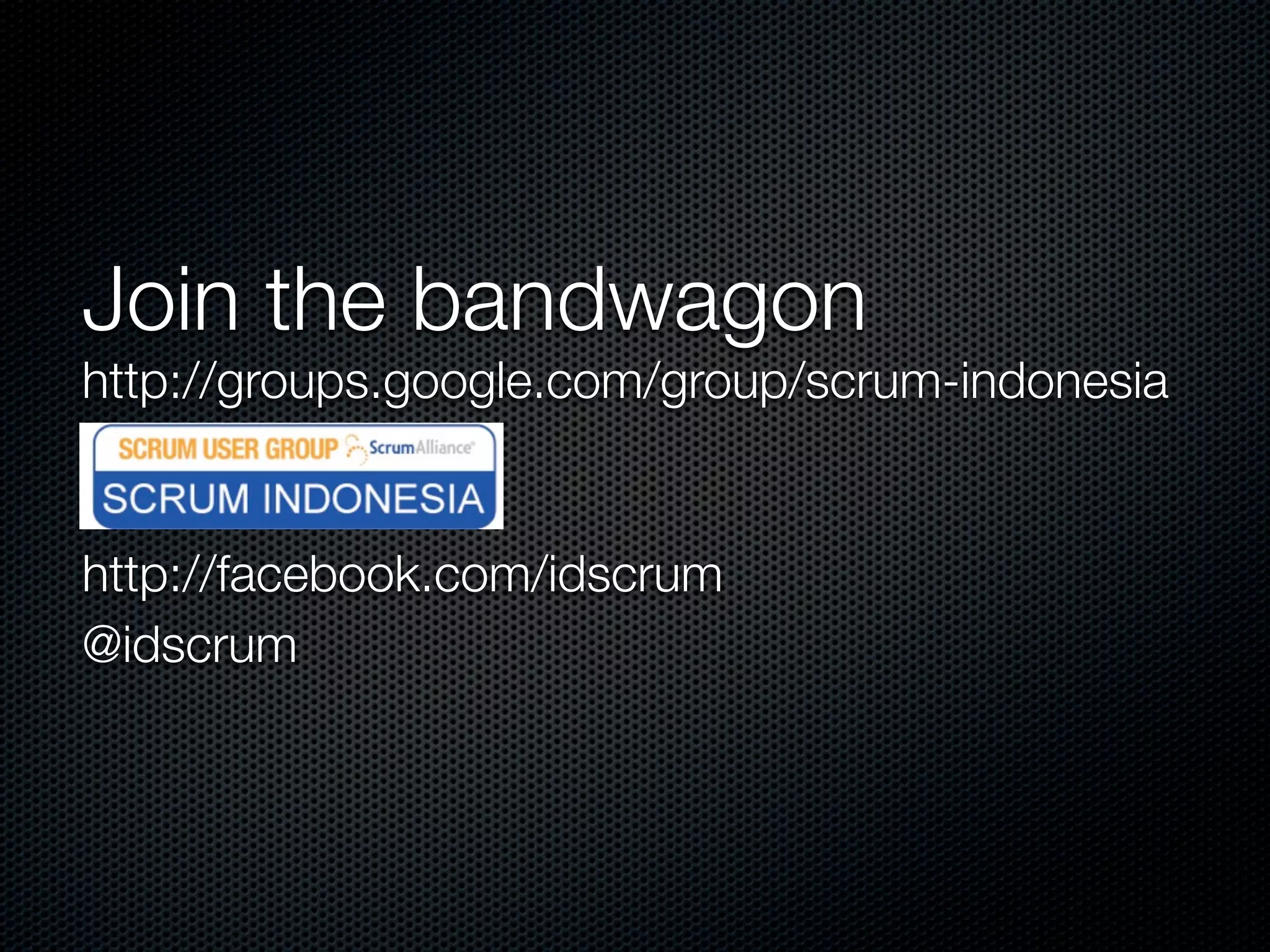 Join the bandwagon
http://groups.google.com/group/scrum-indonesia


http://facebook.com/idscrum
@idscrum
 