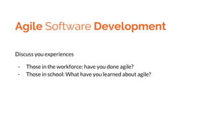 Agile Software Development
Discuss you experiences
- Those in the workforce: have you done agile?
- Those in school: What have you learned about agile?
 