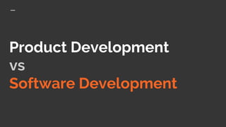 Product Development
vs
Software Development
 