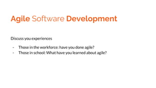 Agile Software Development
Discuss you experiences
- Those in the workforce: have you done agile?
- Those in school: What ...